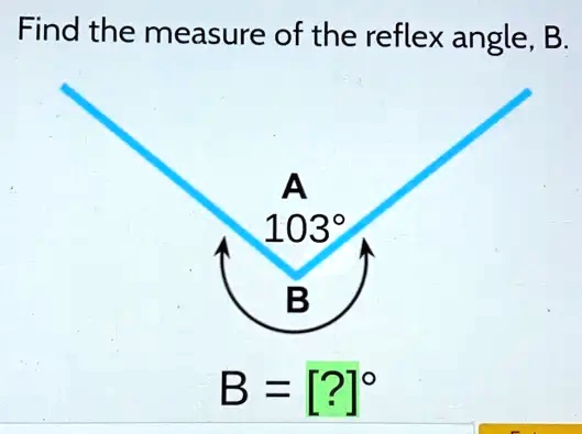 Find the measure of the reflex angle, B.
A
103°
B
B = [?]°