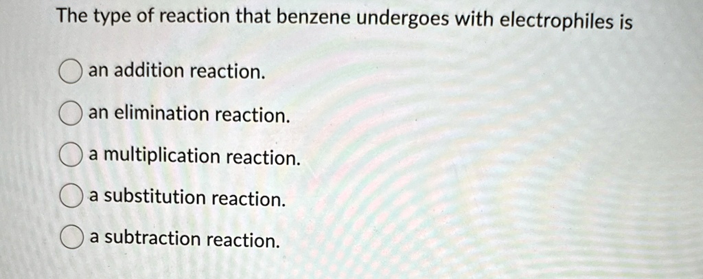 [GET ANSWER] The type of reaction that benzene undergoes with ...