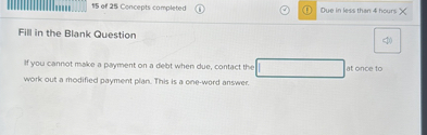 Fill in the Blank Question

If you cannot make a payment on a debt when due, contact the at once to work out a modified payment plan. This is a one-word answer.