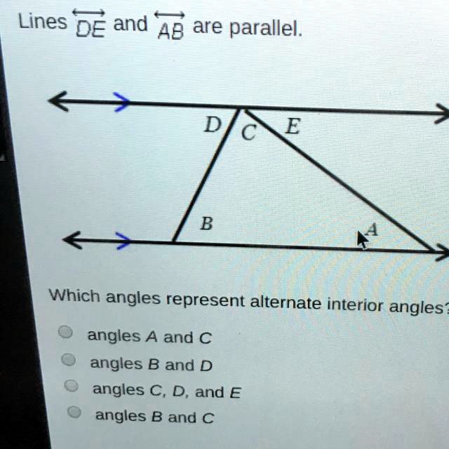 SOLVED 'Lines DE and AB are parallel. Which angles represent alternate