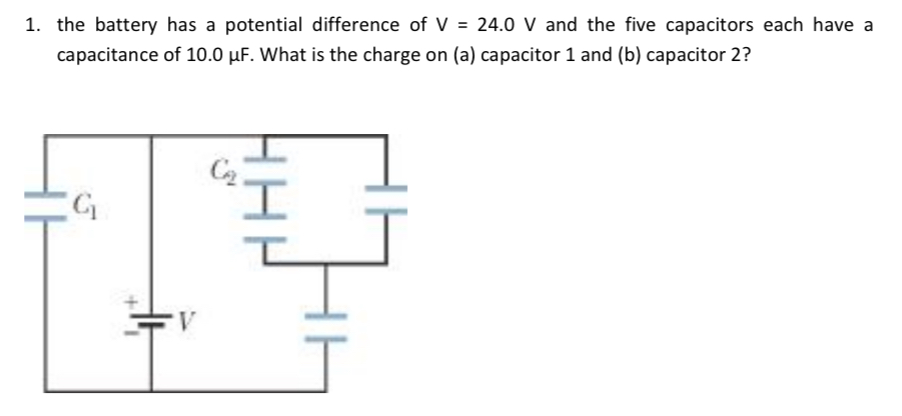 1. the battery has a potential difference of V = 24.0 V and the five capacitors each have a capacitance of 10.0 ?F. What is the charge on (a) capacitor 1 and (b) capacitor 2?