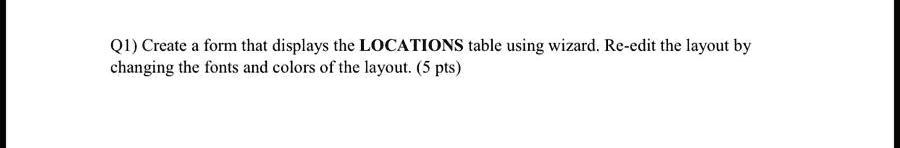 SOLVED: Create a form that displays the LOCATIONS table using a wizard ...