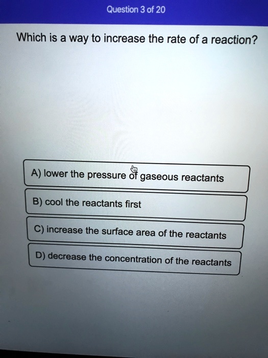 SOLVEDQuestion 3 of 20 Which is a way to increase the rate of a