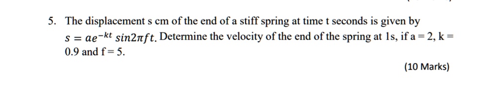 5. The displacement s cm of the end of a stiff spring at...