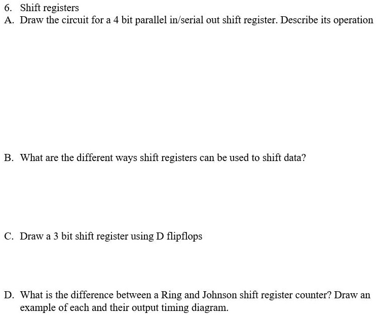 6. Shift registers A. Draw the circuit for a 4 bit parallel in/serial ...