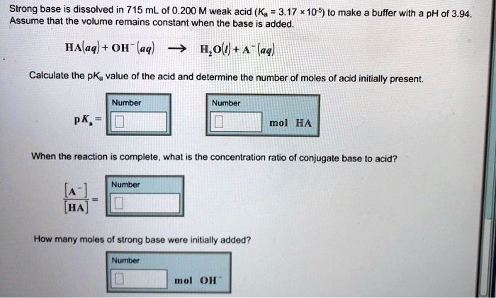 Solved Strong Base Is Dissolved In 715 Ml Of 0 0 M Weak Acid Ka 3 17 105 To Make Buffer With Ph Of 3 94 Assume That The Volume Remains Constant When He Base Added