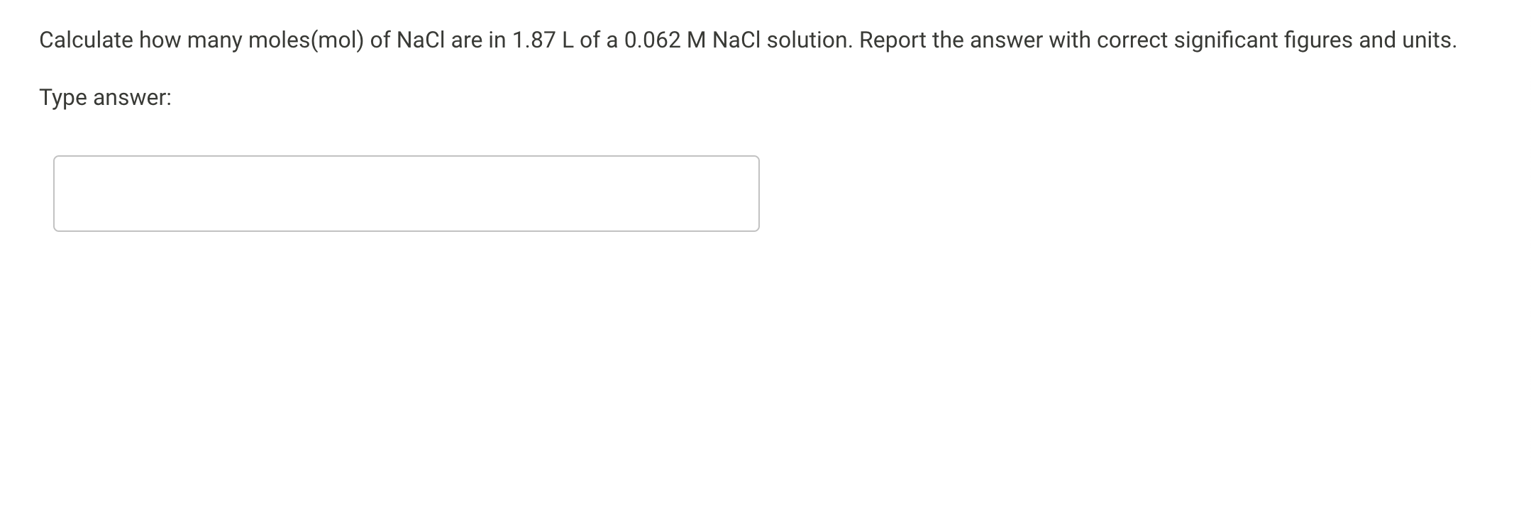 Calculate how many moles(mol) of NaCl are in 1.87 L of a 0.062 M NaCl solution. Report the answer with correct significant figures and units.

Type answer: