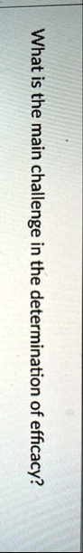 what is the main challenge in the determination of efficacy what is the main challenge in the determination of efficacy 68346
