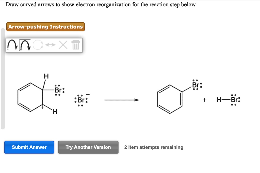 Draw curved arrows to show electron reorganization for the reaction step below.
Arrow-pushing Instructions
H
-Br:
:Br:-
H
Br:
+ H-Br: