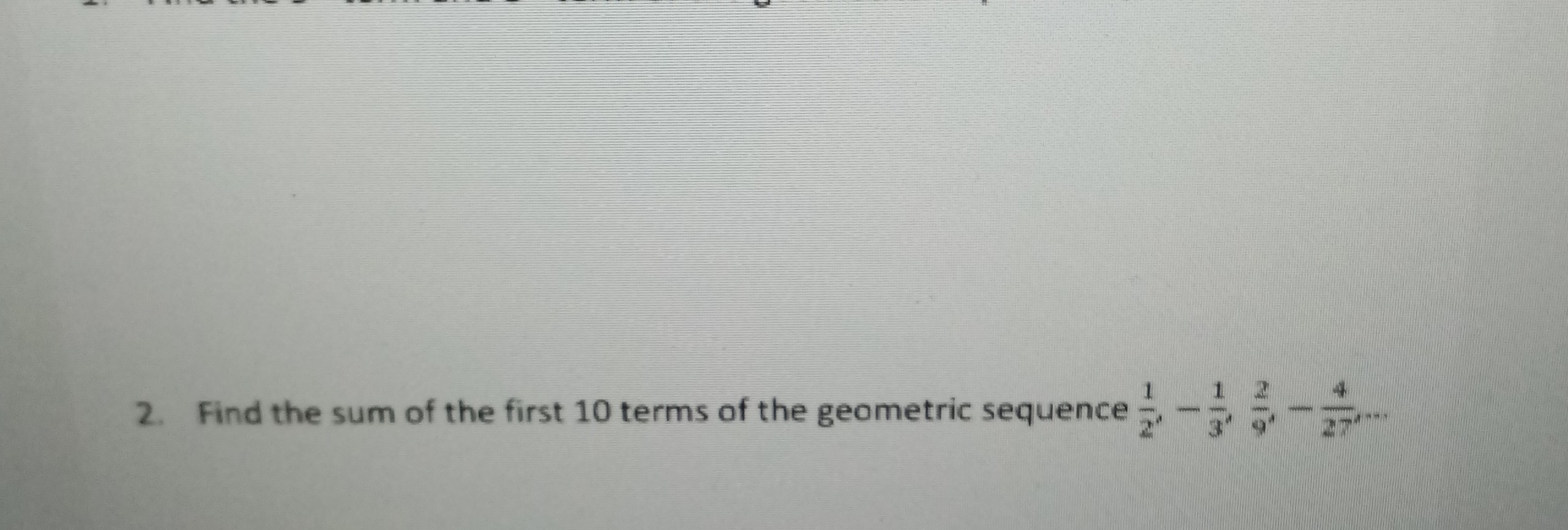 2. Find the sum of the first 10 terms of the geometric sequence (1)/(2),-(1)/(3), (2)/(9),-(4)/(27^'), ….