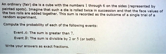 Solved An Ordinary Fair Die Is Cube With The Numbers Through 6 On