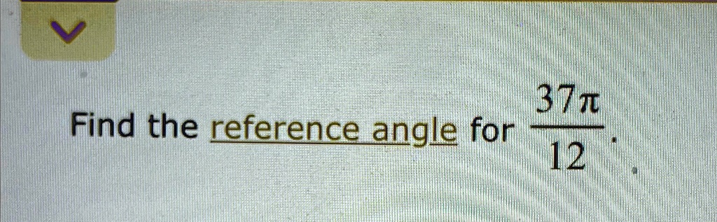 Find the reference angle for (37π)/(12).