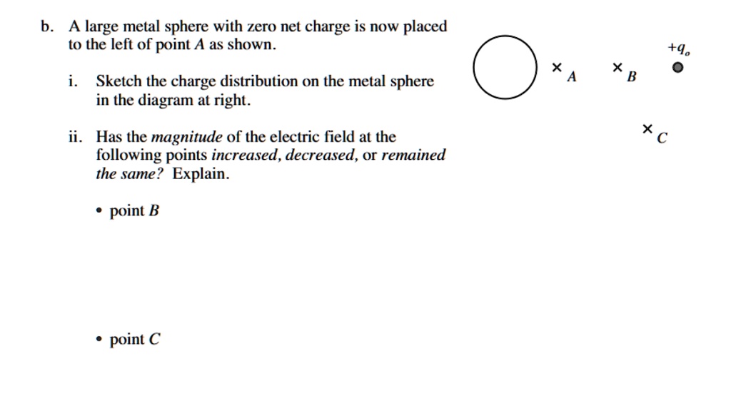 SOLVED b. A large metal sphere with zero net charge is now placed to