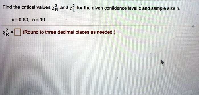 Find the critical values ?²R and ?²L for the given confidence level c and sample size n.
c = 0.80, n = 19
?²R = (Round to three decimal places as needed.)