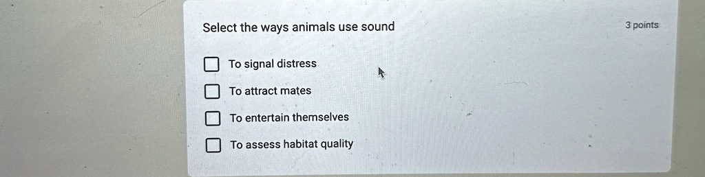 select the ways animals use sound to signal distress to attract mates to entertain themselves to assess habitat quality 3 points 99548