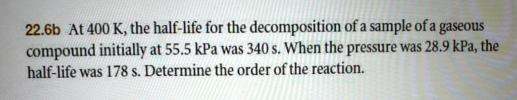 22.6b At 400 K, the half-life for the decomposition of a sample of a ...