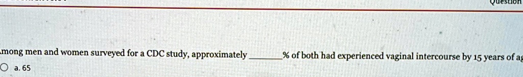 mong men and women surveyed for a cdc study approximately of both had experienced vaginal intercourse by 15 years of age queston mong men and women surveyed for a cdc study approximately oa6 06961