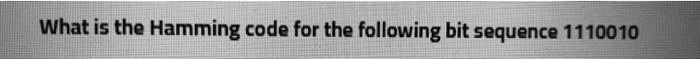 What is the Hamming code for the following bit sequence 1110010