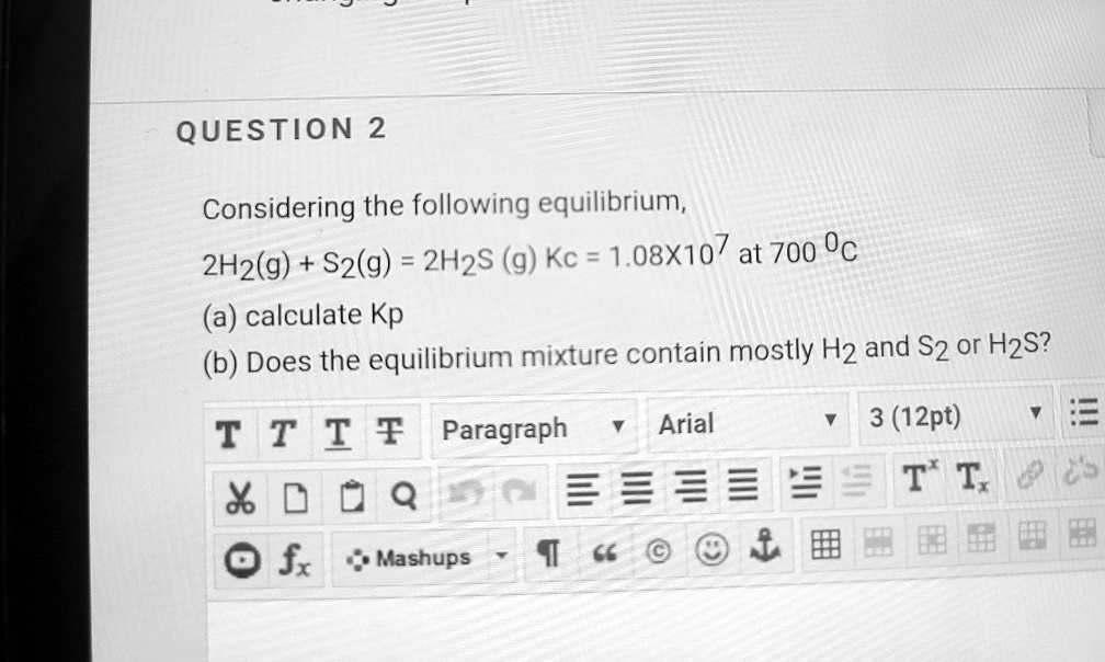 SOLVED: QUESTION 2 Considering The Following Equilibrium 2H2(g) + S2(g ...