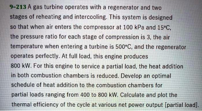 SOLVED: 9-213 A gas turbine operates with a regenerator and two stages ...