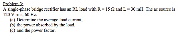Problem 3 a single phase bridge rectifier has an rl load...