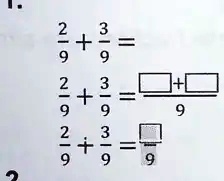 (2)/(9) + (3)/(9) = (2+3)/(9) = (5)/(9)
