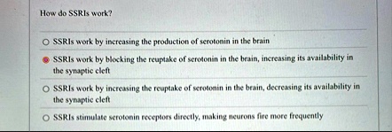 how do ssris work ssris work by increasing the production of serotonin in the brain ssris work by blocking the reuptake of serotonin in the brain increasing its availability in the synaptic  55643