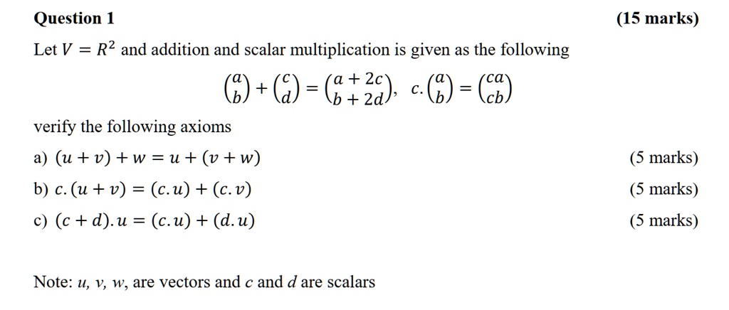 Question 1 Let V R2 and addition and scalar multiplication is given as ...