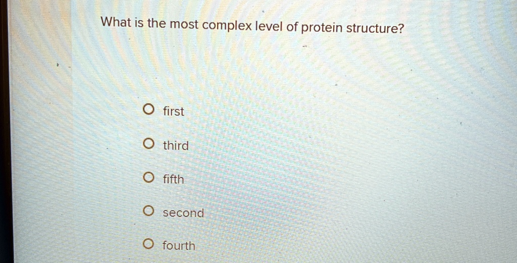 what is the most complex level of protein structure o first o third o