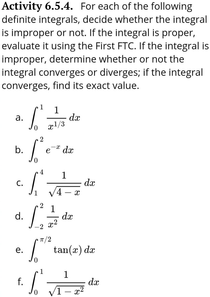 Solved Activity 6 5 4 For Each Of The Following Definite Integrals Decide Whether The Integral Is Improper Or Not If The Integral Is Proper Evaluate It Using The First Ftc If The Integral Is