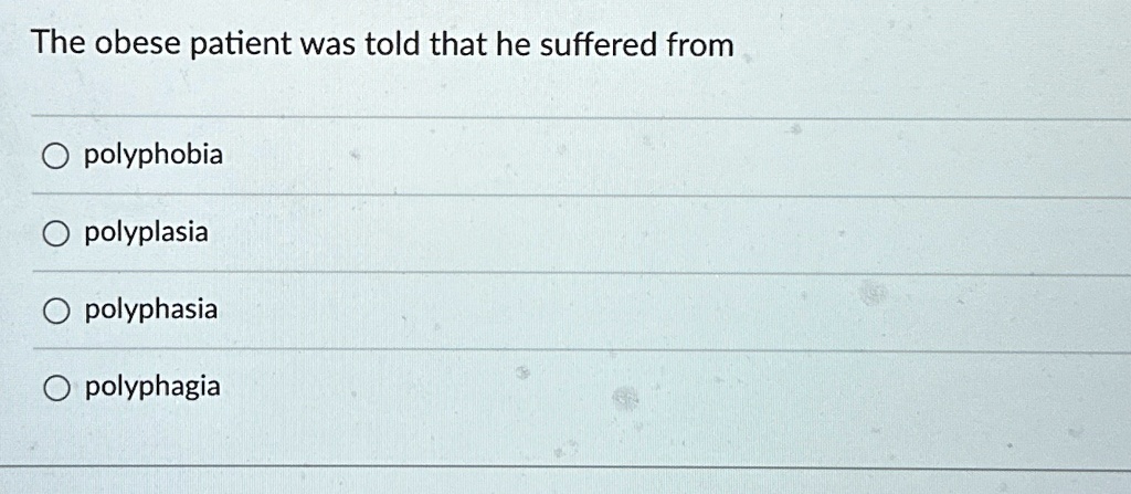 SOLVED: The obese patient was told that he suffered from polyphobia ...