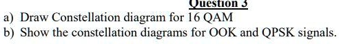 SOLVED: Question 3 aDraw Constellation diagram for 16 QAM b Show the ...