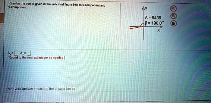 rezolva ihe vecor given in the indicated figure inlo is x component and ccmcone7 a8435 019008 aod round iho nearost intogor nuuded enle our answe each ol ine answrer boxes 45428