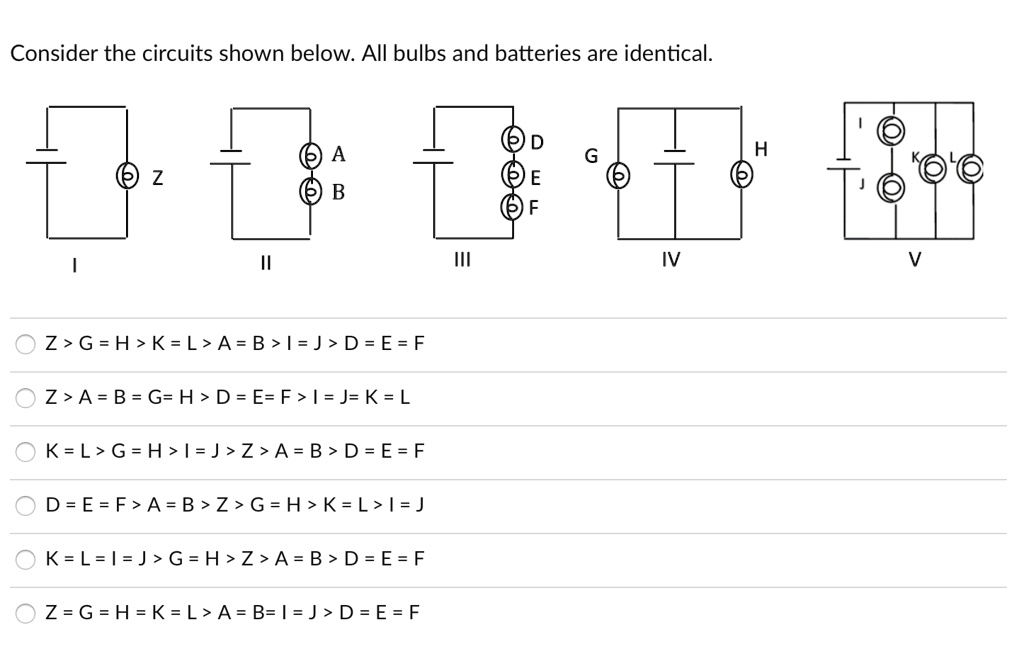 Solved Consider The Circuits Shown Below All Bulbs And Batteries Are Identical Z G H K L A B L J D E F Z A B G H D E F L J K L K L G H L J Z A B D E F D E F A B Z G H K L I J K L L J G H Z A B D E F Z G H K L A B L J