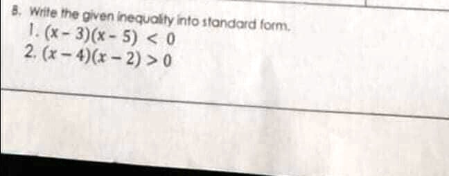 8. Write the given inequality into standard form.
1. (x-3)(x-5) < 0
2. (x-4)(x-2) > 0