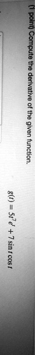 Compute the derivative of the given function.
g(t) = 5t^7 e^t + 7 sin t cos t