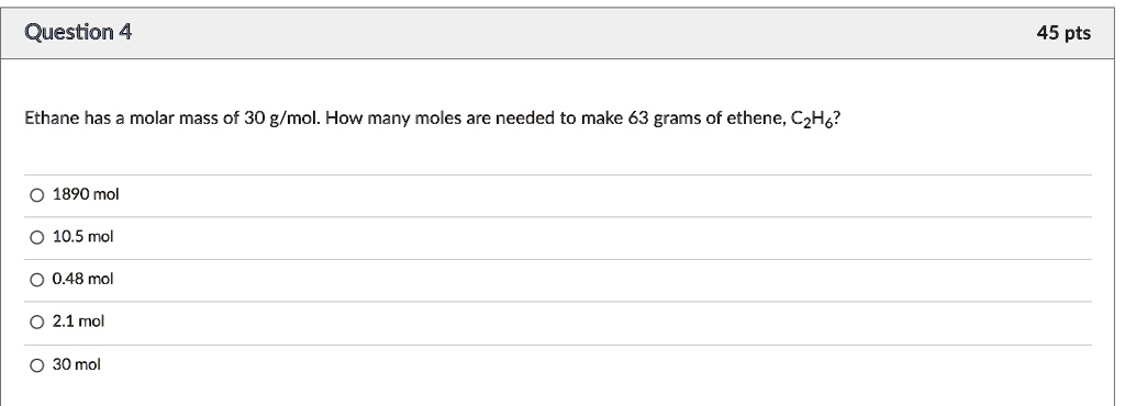 SOLVED: Question 4 45 pts Ethane has molar mass of 30 g/mol. How many ...