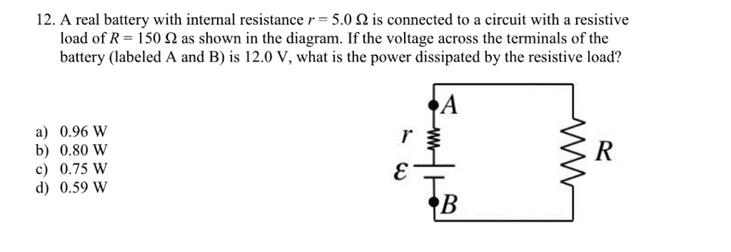 Solved 12 A Real Battery With Internal Resistance R 5 0 Q Is Connected To A Circuit With A Resistive Load Of R 150 Q As Shown In The Diagram If The Voltage