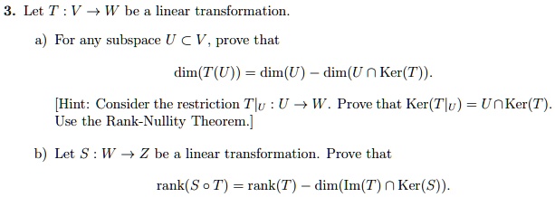 Solved Let T V W Be Linear Transformation For Any Subspace U A V Prove That Dim T U Dim U Dim U N Ker T Hint Consider The Restriction Tlu U W Prove That Ker Tlu Unker T Use