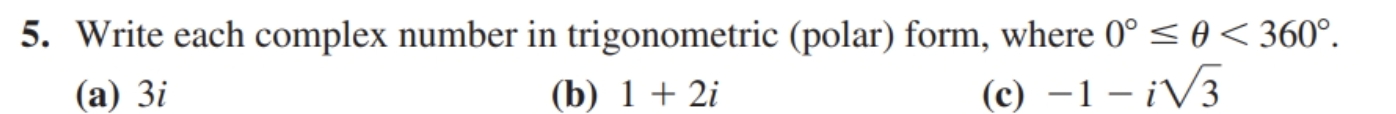 5. Write each complex number in trigonometric (polar) form, where ( 0^circ leq 	heta<360^circ ).
(a) ( 3 i )
(b) ( 1+2 i )
(c) ( -1-i sqrt3 )