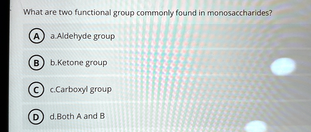 what are two functional group commonly found in monosaccharides a aaldehyde group b bketone group c ccarboxyl group d dboth a and b 91817