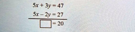 5x + 3y = 47
5x - 2y = 27
 = 20