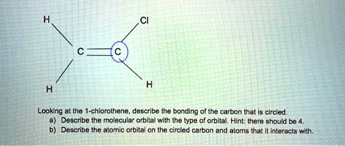 SOLVED: Looking at the 1-chloroethene, describe the bonding of the ...