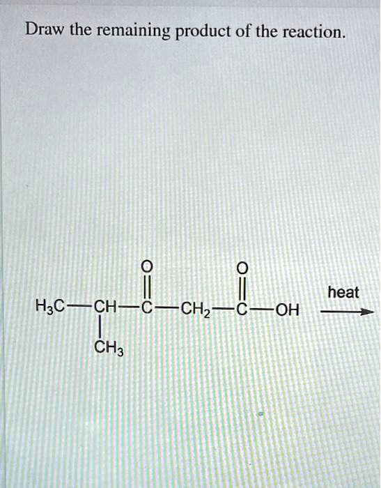 SOLVED Draw the remaining product of the reaction. heat H2C=CHOH CH3