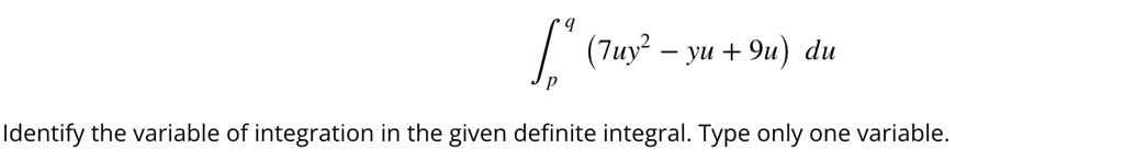 ^q (7uy^2 - yu + 9u) du Identify the variable of integration in the ...