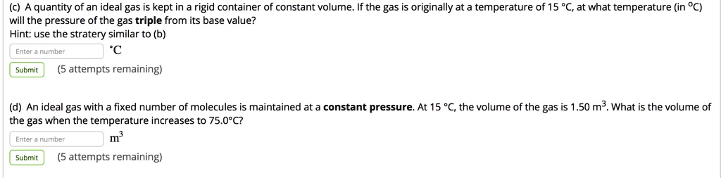 quantity of an ideal gas is kept in rigid container of constant volume if the gas is originally at a temperature of 15 c at what temperature in c will the pressure of the gas triple from its 93565