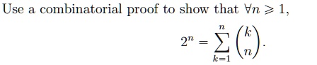 Use a combinatorial proof to show that ∀ n ≥ 1, 
    2^n = ∑k=1^n nk
