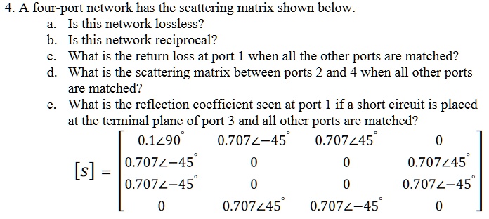 SOLVED: A four-port network has the scattering matrix shown below. a ...