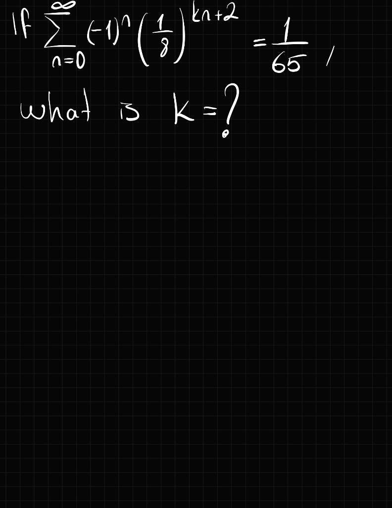 If sumn=0^infty (-1)^n (frac18)^kn+2 = frac165, what is k=?
