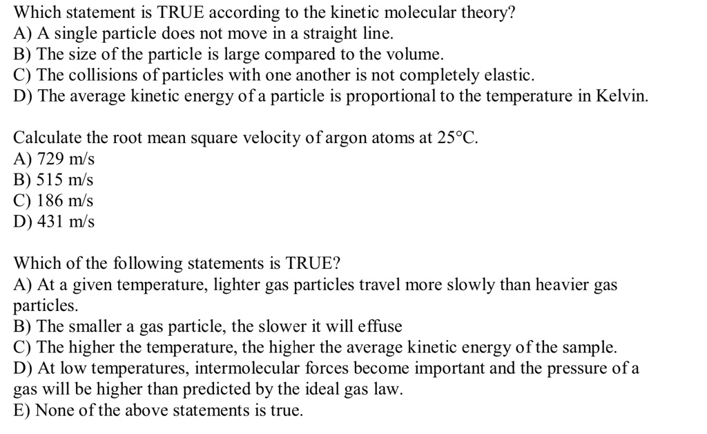 Solved:which Statement Is True According To The Kinetic Molecular Theory?  A) A Single Particle Does Not Move In A Straight Line. B) The Size Of The  Particle Is Large Compared To The Solved:which Statement Is True According To The Kinetic Molecular Theory?  A) A Single Particle Does Not Move In A Straight Line. B) The Size Of The  Particle Is Large Compared To The